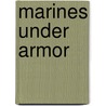 Marines Under Armor by Kenneth W. Estes