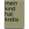 Mein Kind Hat Krebs door Ulrich Mack