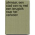 Alkmaar, een stad van nu met een terugblik naar het verleden