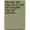Alkmaar, een stad van nu met een terugblik naar het verleden