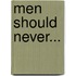 Men Should Never...