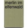 Merlin im Elfenwald by Jean-Louis Fetjaine