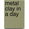 Metal Clay in a Day by Tammy Garner