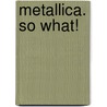 Metallica. So What! door Onbekend