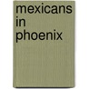 Mexicans in Phoenix by Frank M. Barrios