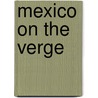 Mexico On The Verge door Emile Joseph Dillon