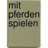 Mit Pferden spielen by Karin Tillisch
