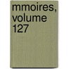 Mmoires, Volume 127 by France Acad mie D'agri