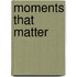 Moments That Matter