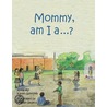 Mommy, Am I a ....? by Karen Gottlieb
