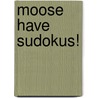 Moose Have Sudokus! door L. Kirk Cheryl