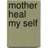 Mother Heal My Self door Joellen Koerner