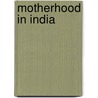 Motherhood in India door Maithreyi Krishnaraj
