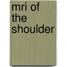 Mri Of The Shoulder door Michael B. Zlatkin