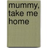 Mummy, Take Me Home by David Leslie