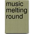 Music Melting Round