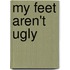 My Feet Aren't Ugly