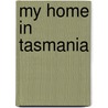 My Home In Tasmania door Louisa Anne Meredith