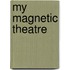 My Magnetic Theatre