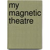 My Magnetic Theatre door Julie Fletcher