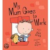 My Mum Goes To Work door Kes Gray