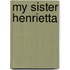 My Sister Henrietta