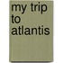 My Trip to Atlantis