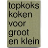 Topkoks koken voor groot en klein by R. Janssen
