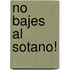 No Bajes Al Sotano!