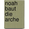 Noah baut die Arche by Tanja Jeschke