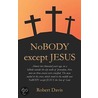 Nobody Except Jesus by Robert David