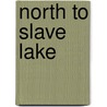 North To Slave Lake door Stan A. Morton