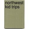 Northwest Kid Trips by Lora Shinn