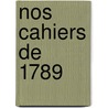 Nos Cahiers de 1789 by Adolphe Joseph De Mondenard