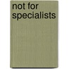 Not For Specialists door W.D. Snodgrass