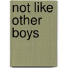 Not Like Other Boys by Marlene Fanta Shyer