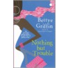Nothing But Trouble door Bettye Griffin