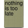Nothing Is Too Late door Mark E. Kalmansohn