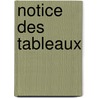 Notice Des Tableaux by . Anonymous