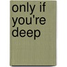 Only If You're Deep by Daniel B. Swaggerty
