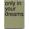 Only In Your Dreams door Caitlin Fritzius