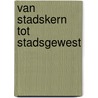Van stadskern tot stadsgewest by Unknown