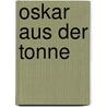 Oskar aus der Tonne by Sigrid Jahn