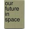 Our Future In Space by Maureen O'Keefe