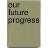 Our Future Progress door Alfred A. Walton