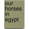 Our Horses In Egypt door Rosalind Belben
