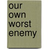 Our Own Worst Enemy door Anthony J. Cardieri