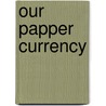 Our Papper Currency by Byron N. Roocks