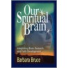 Our Spiritual Brain by Barbara Bruce