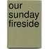 Our Sunday Fireside